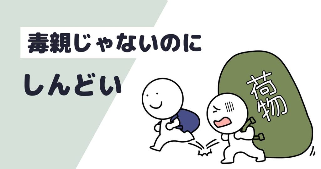 「毒親じゃないのにしんどい」という文字と、重い荷物を背負って苦しむ棒人間と軽やかに進む親のイラスト